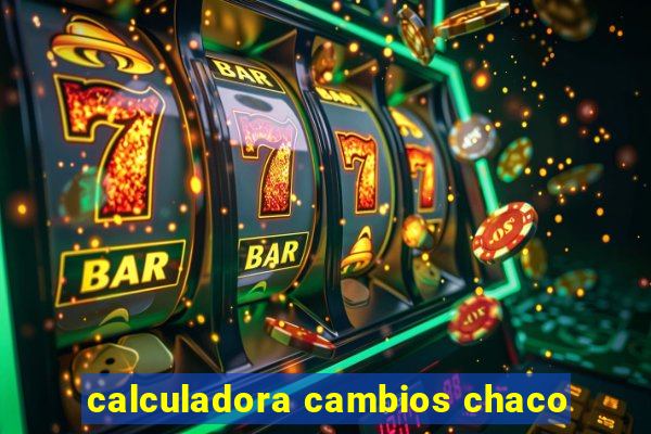 calculadora cambios chaco